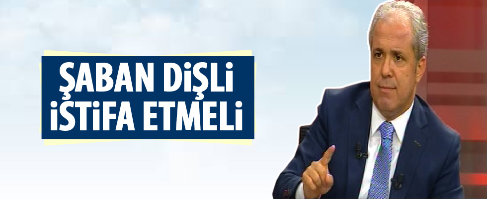 Şamil Tayyar: Şaban Dişli istifa etmeli