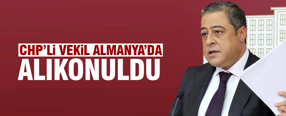 CHP'li vekil Almanya'da gözaltına alındı