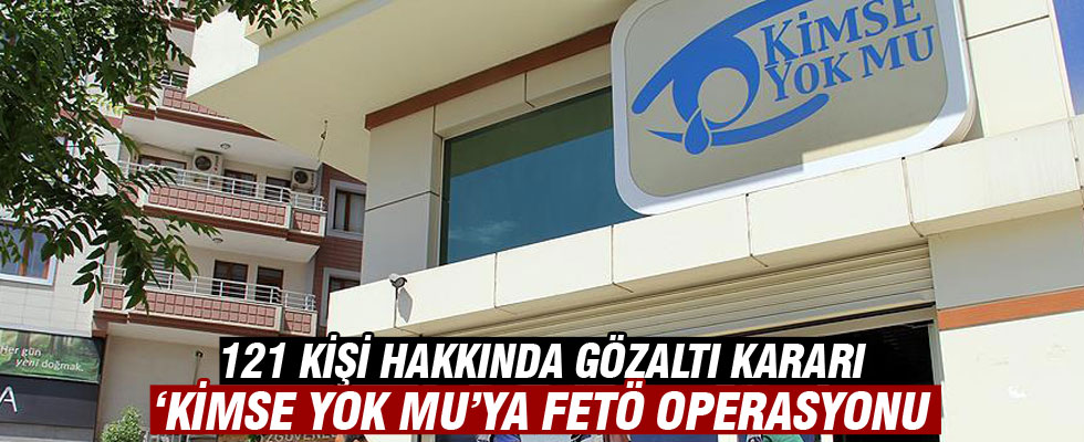 'Kimse Yok Mu'ya FETÖ operasyonu: 121 gözaltı kararı