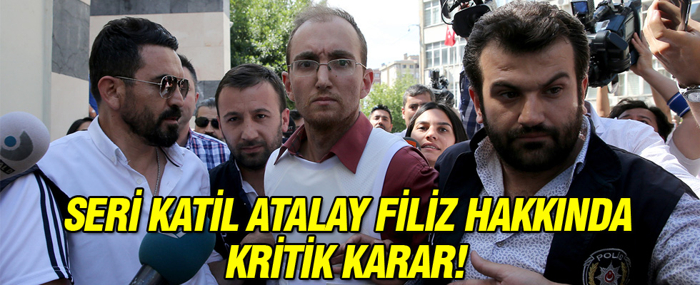 Seri katil Atalay Filiz hakkında yeni karar!