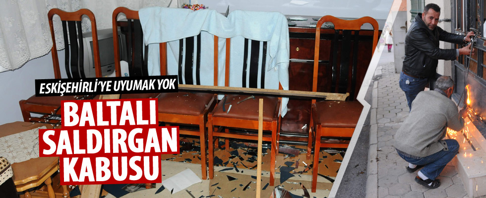 Eskişehir'de bıçaklı ve baltalı saldırgan kabusu
