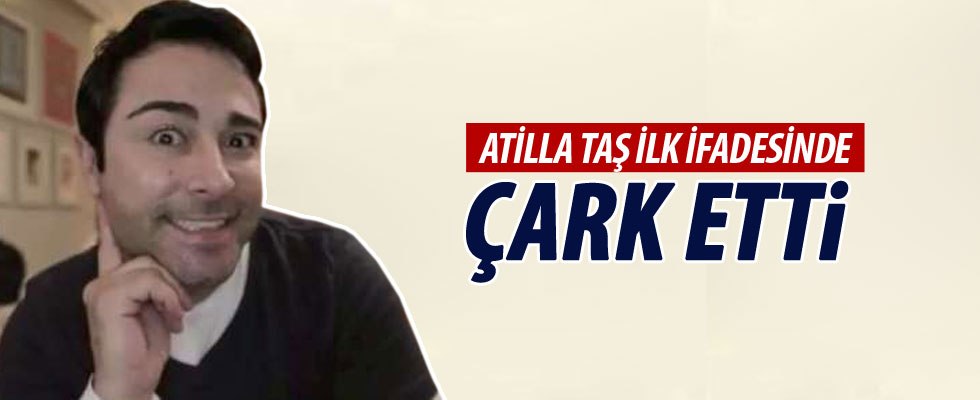 Atilla Taş'ın ilk ifadesi ortaya çıktı