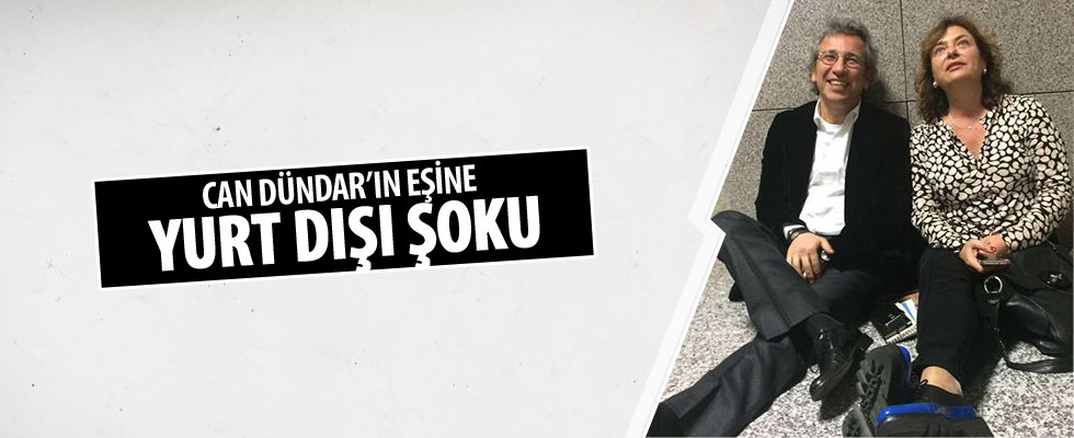 Can Dündar'ın eşine yurt dışı şoku
