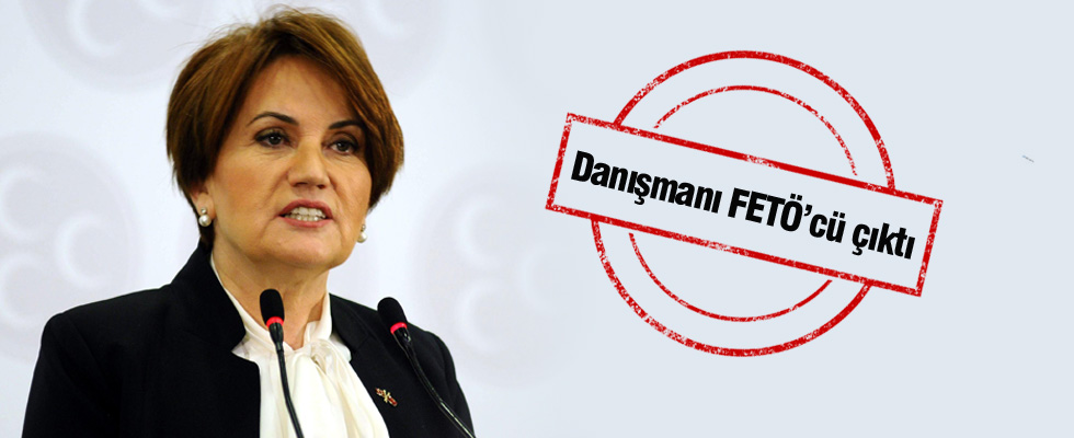 Meral Akşener'in danışmanı FETÖ'cü çıktı