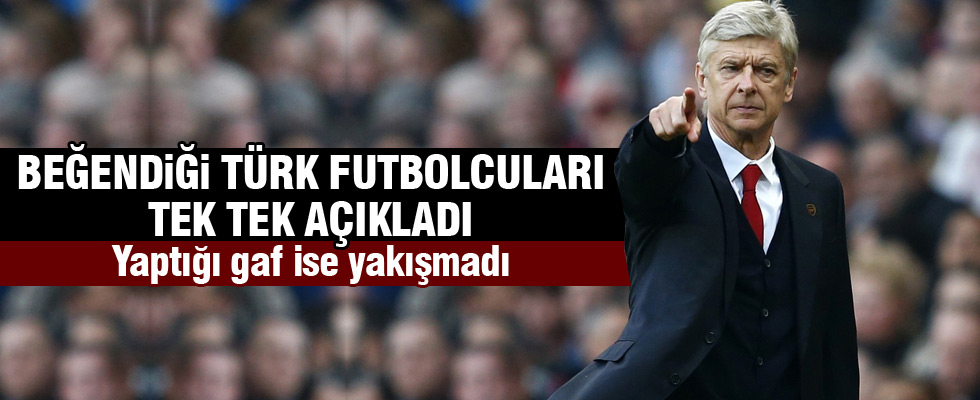 Arsene Wenger beğendiği Türk futbolcuları açıkladı