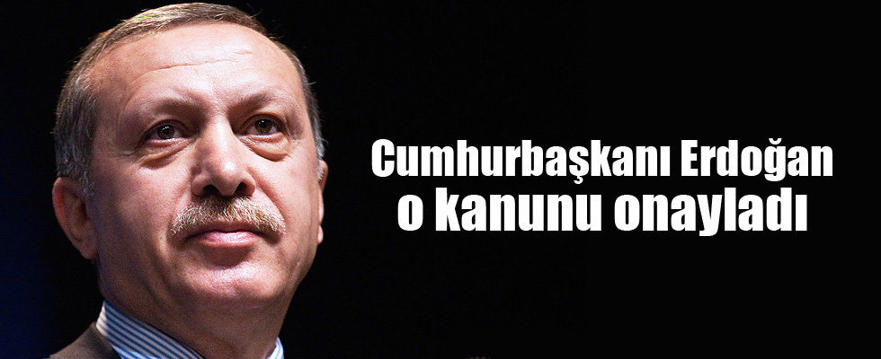 Erdoğan o kanunu onayladı