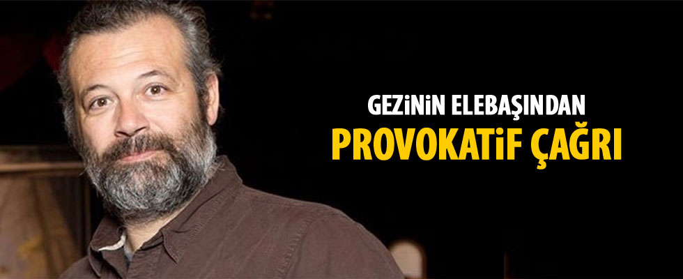 Gezi elebaşından yine provokatif çağrı