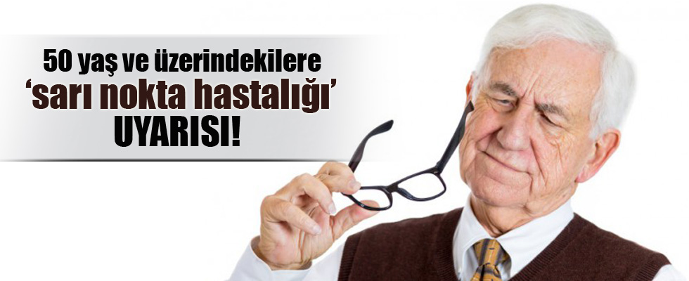 50 yaş üzerindekilere 'sarı nokta hastalığı' uyarısı