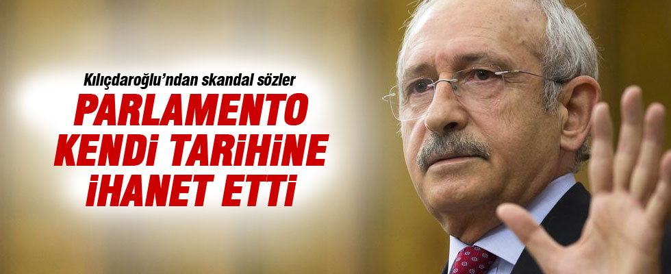 Kılıçdaroğlu: Bu parlamento kendi tarihine ihanet etti