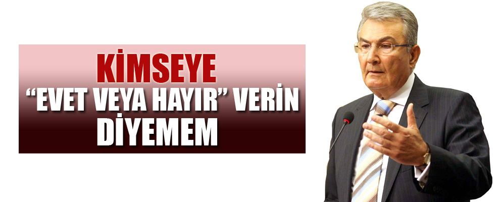 Baykal: Kimseye 'evet veya hayır verin' diyemem