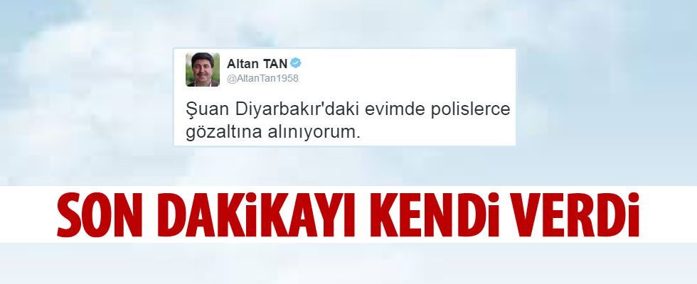 Altan Tan: Gözaltına alınıyorum