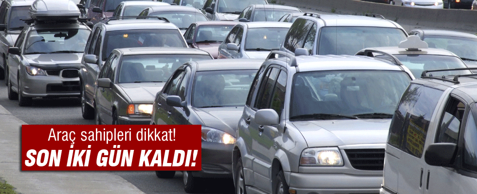 Araç sahipleri dikkat! Son 2 gün...