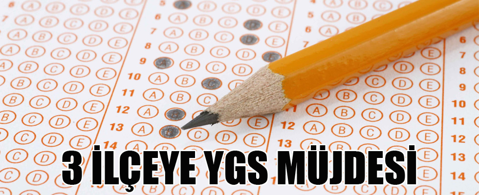 3 ilçeye YGS müjdesi