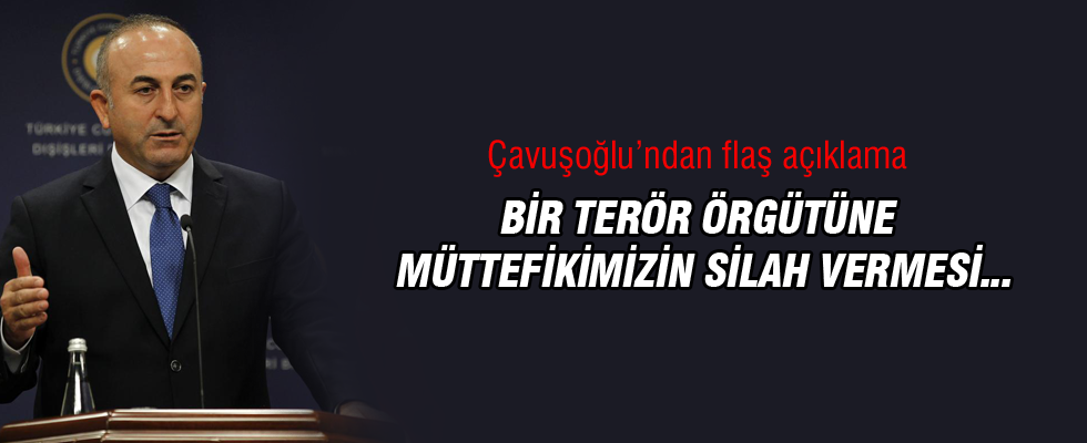 Dışişleri Bakanı Çavuşoğlu: Bir terör örgütüne müttefikimizin silah vermesi kabul edilemez