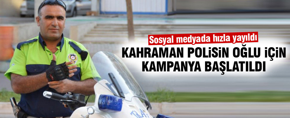 Kahraman polisin oğlu için kampanya başlatıldı