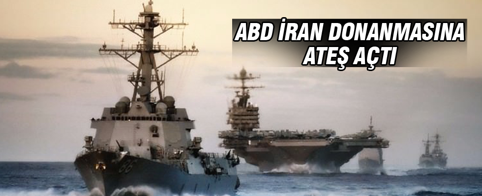 ABD, İran savaş gemilerine ateş açtı
