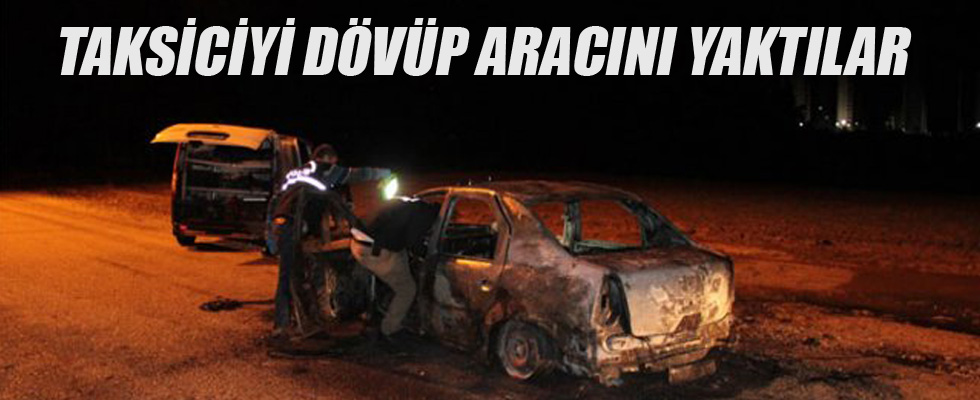 Taksiciyi dövüp aracını yaktılar