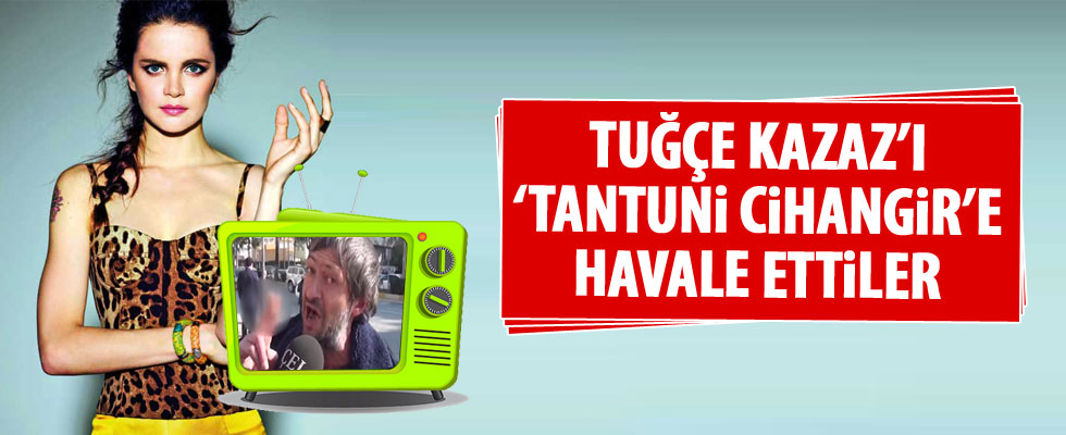 Tuğçe Kazaz'ı 'Tantuni Cihangir'e havale ettiler