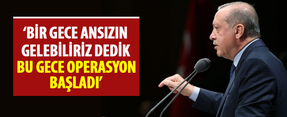 Erdoğan: Bir gece ansızın gelebiliriz dedik geldik