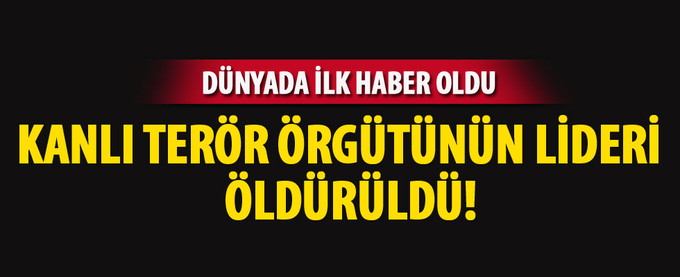 Kanlı terör örgütünün başı öldürüldü!