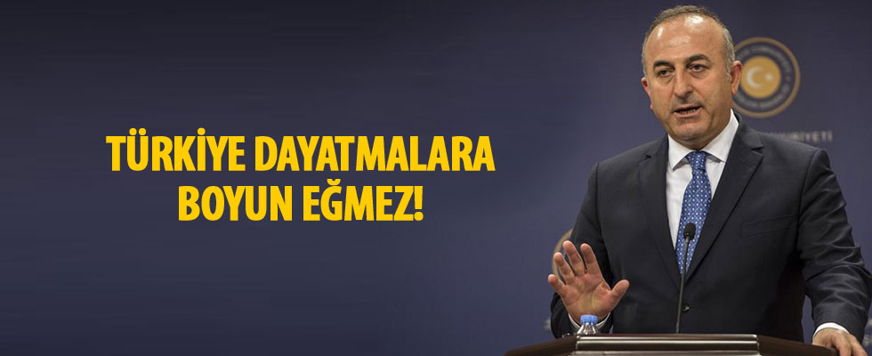 Çavuşoğlu: Türkiye dayatmalara boyun eğmez!