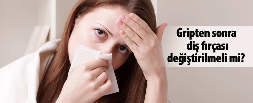 Gripten sonra diş fırçası değiştirilmeli mi?