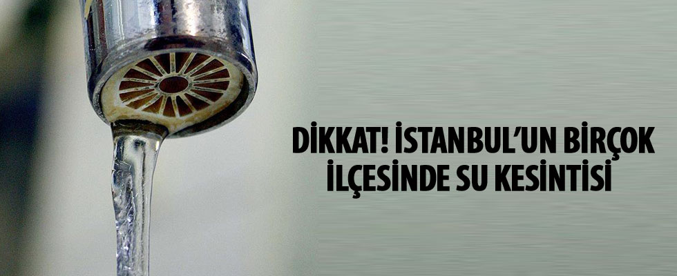 İstanbul'da sular 8 saat akmayacak