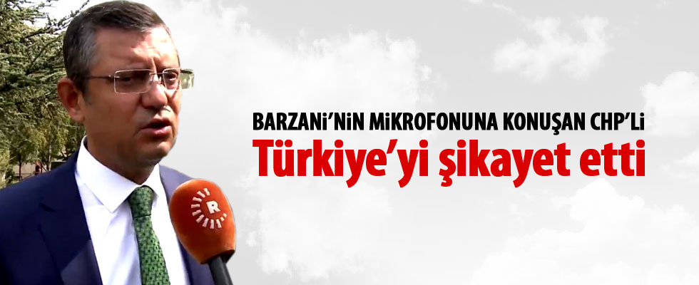 CHP'li Özgür Özel, Barzani'nin kanalında Türkiye'yi şikayet etti