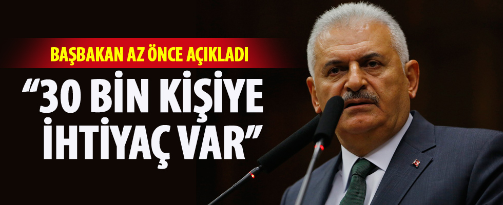 Başbakan Yıldırım: 30 bin kişiye ihtiyaç var
