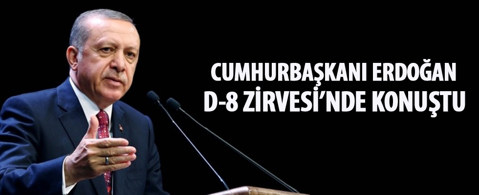 Cumhurbaşkanı Erdoğan, D-8 Zirvesi'nde konuştu