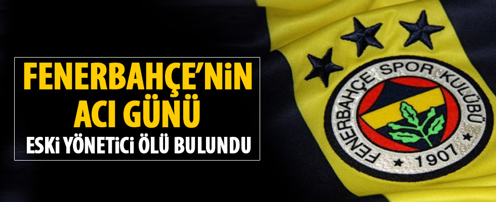 Fenerbahçe'nin eski yöneticisi hayatını kaybetti