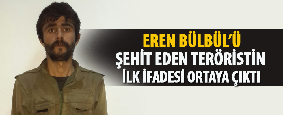 Eren Bülbül'ü şehit eden teröristin ilk ifadesi ortaya çıktı