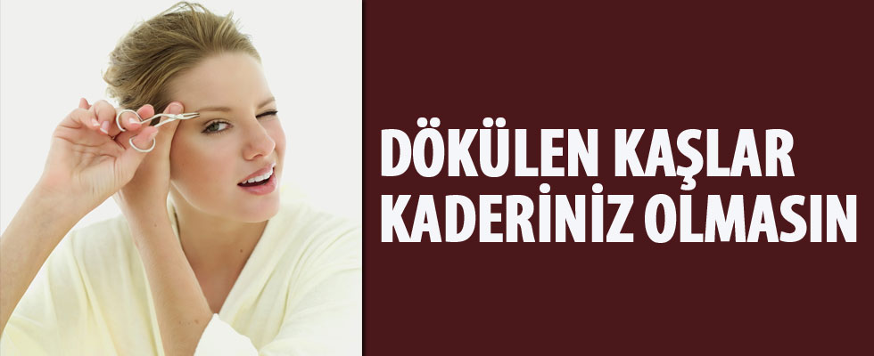 Dökülen kaşlar kaderiniz olmasın