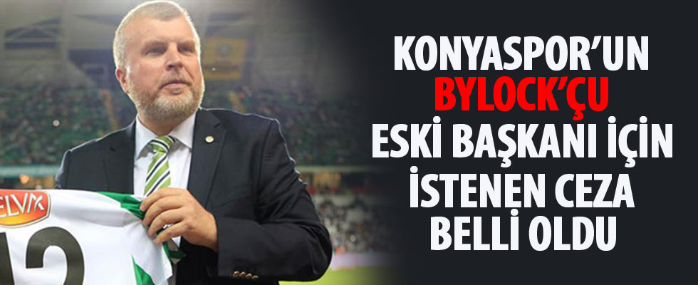 Konyaspor'un eski Başkanı Ahmet Şan için istenen ceza belli oldu