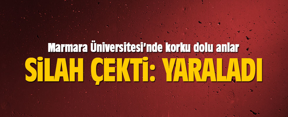 Marmara Üniversitesi'nde hareketli anlar: Silah çekti