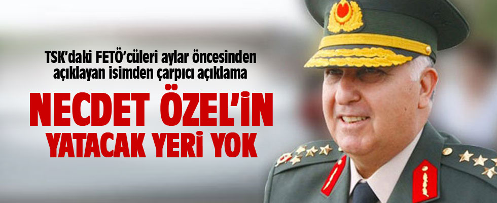 'Necdet Özel'in yatacak yeri yok'