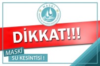 AKMESCIT - MASKİ'den Su Kesintisi Uyarısı