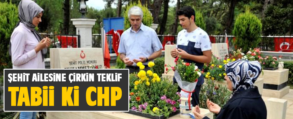 CHP il başkanından şehit ailesine çirkin teklif