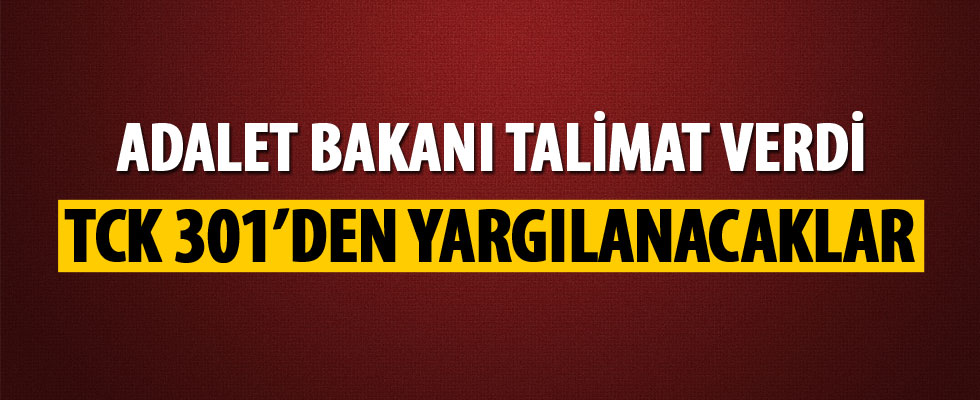 Adalet Bakanı Gül: TCK 301'den yargılanacaklar!