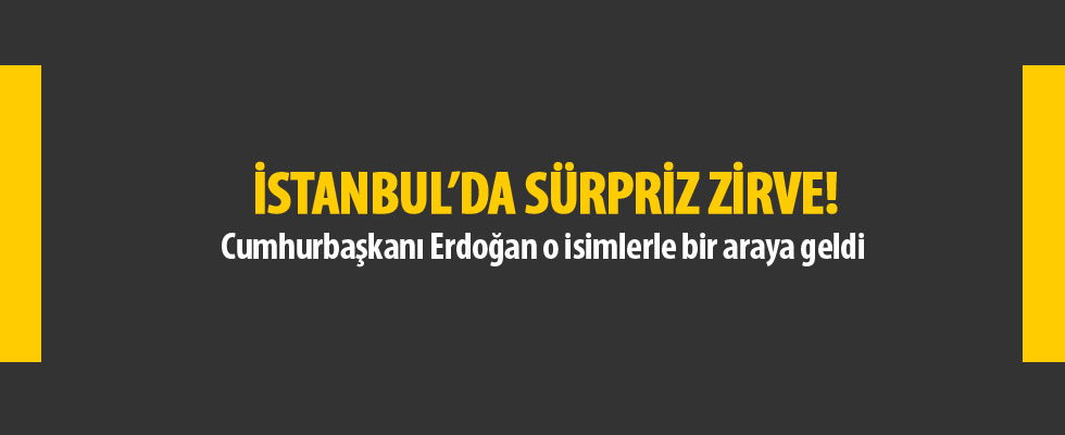 İstanbul'da sürpriz görüşme