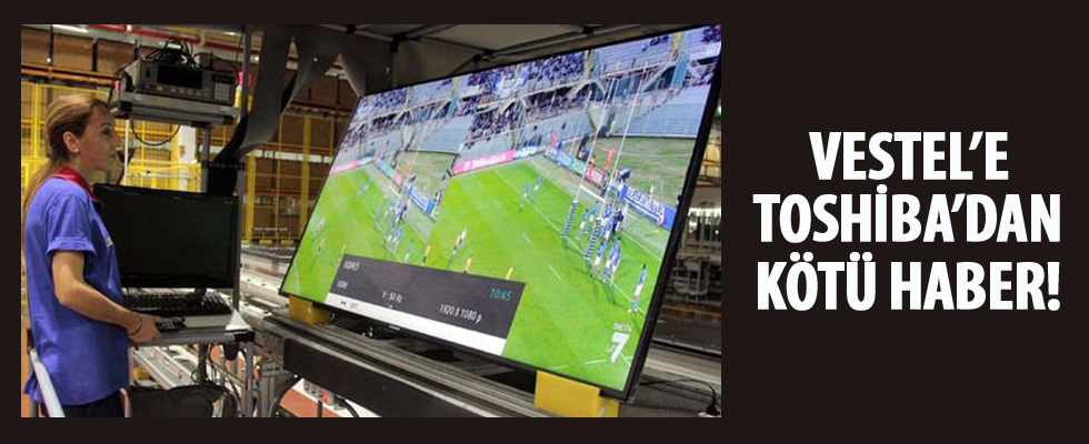Vestel'e Toshiba'dan kötü haber