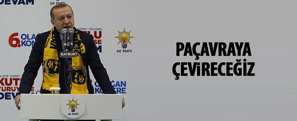 Cumhurbaşkanı Erdoğan: Paçavraya çevireceğiz