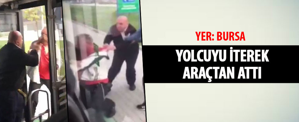 Şoför, yolcuyu otobüsten iterek aşağı attı