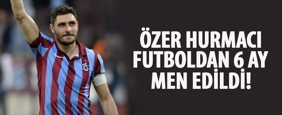 Özer Hurmacı'ya futboldan 6 ay men