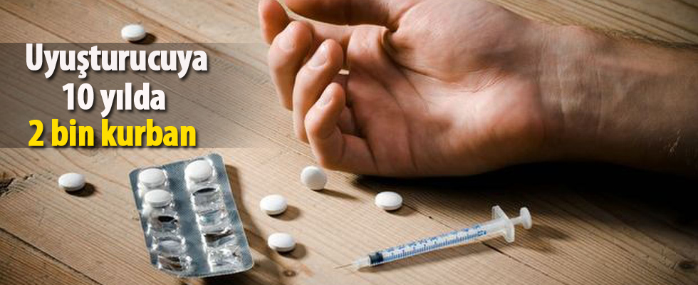Uyuşturucuya 10 yılda 2 bin kurban