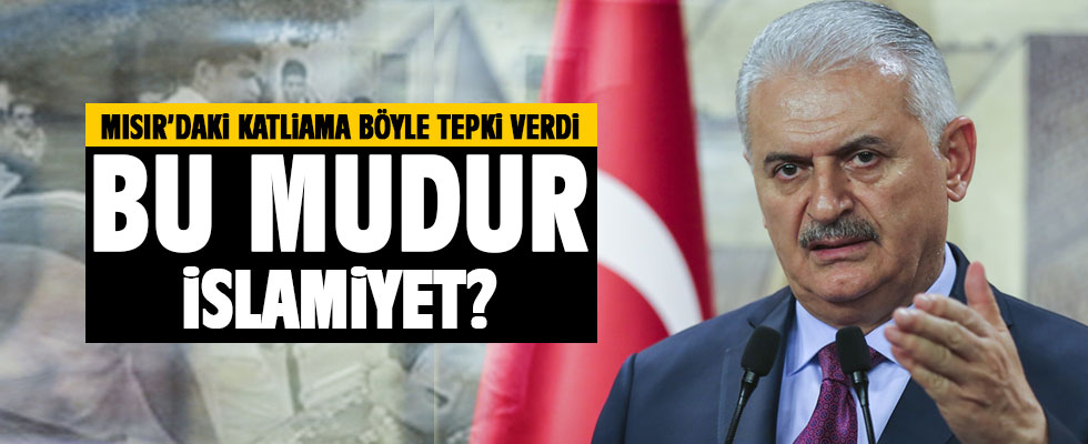 Yıldırım'dan, Mısır'daki katliama ilişkin açıklama: Bu mudur İslamiyet