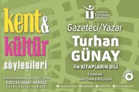 TURHAN GÜNAY - Kent Ve Kültür Söyleşileri'ne Turhan Günay Konuk Olacak
