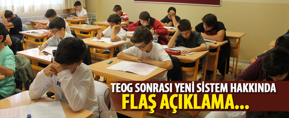 TEOG sonrası yeni sistem hakkında flaş açıklama