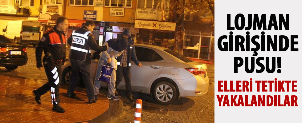 Elleri tetikte yakalandılar