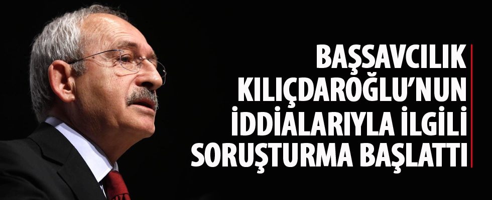 Başsavcılık Kılıçdaroğlu'nun iddialarıyla ilgili soruşturma başlattı